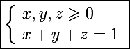 \Large\boxed{\left\lbrace\begin{array}l x,y,z\geqslant0 \\ x+y+z=1 \end{array}}